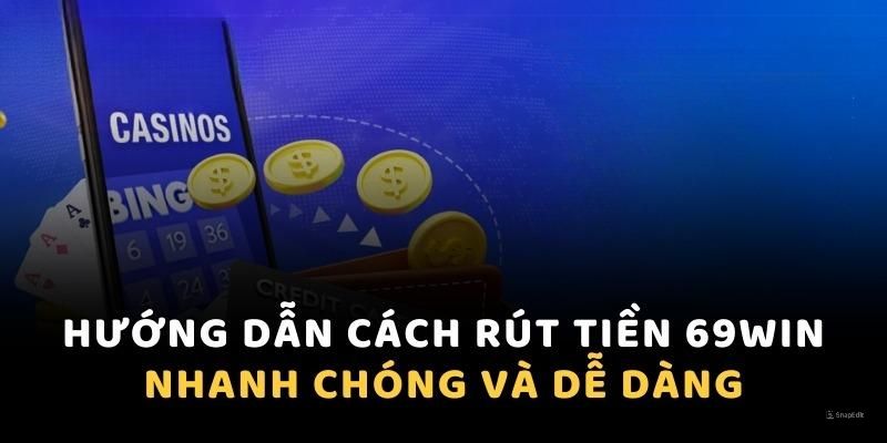 Hướng dẫn cách rút tiền hiệu quả nhất cho newbie tại 69WIN